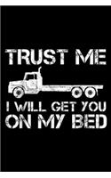 Trust me I Will Get You on My Bed: Trust I Will Get You on My Bed Funny Truck Driver Journal/Notebook Blank Lined Ruled 6x9 100 Pages