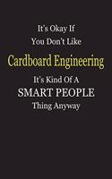 It's Okay If You Don't Like Cardboard Engineering It's Kind Of A Smart People Thing Anyway