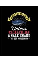 Always Be Yourself Unless You Can Be A Whale Shark Then Be A Whale Shark
