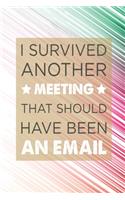 I Survived Another Meeting That Should Have Been An Email: Blank Notebook/Journal For Personal Use And Also For Gift