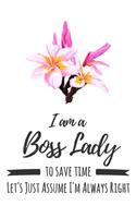 I Am A Boss Lady. To Save Time Let's Just Assume I'm Always Right