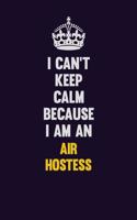 I can't Keep Calm Because I Am An Air Hostess