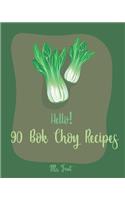 Hello! 90 Bok Choy Recipes: Best Bok Choy Cookbook Ever For Beginners [Vegan Tofu Cookbook, Cabbage Soup Recipe, Chicken Breast Recipes, Grilled Chicken Cookbook, Shrimp Salad (1 BOK Choy Recipes)