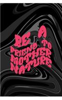 Be A Friend To Mother Nature: All Purpose 6x9 Blank Lined Notebook Journal Way Better Than A Card Trendy Unique Gift Black Texture Psychedelic