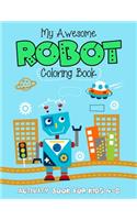 My Awesome Robot Coloring Book Activity Book For Kids 4-8: (4-6, 6-8). Brilliant robot coloring artwork. Great coloring book for kids