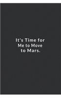 It's Time For Me To Move To Mars.: Lined Notebook, Notebook With Motivational Quote. 120 Pages. 6 in x 9 in Cover.