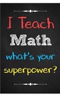 I teach math, what's your superpower?: Teacher Notebook - THOUGHTFUL Teacher Gift for Teacher Appreciation Day / Thank You / Teacher's Day / Retirement / Year End Gift