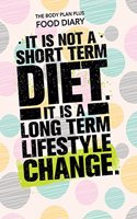 The Body Plan Plus Food Diary - It is not a short term diet, it is a long term l: Diet Diary, Food Diary, Weight Loss, Slimming, Tone & Shape, Calorie Tracking, Meal Planner, Notes, Calorie Library, Set Menus and More! 280 Pages, 