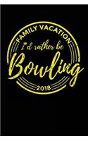 Family Vacation 2018 I'd Rather Be Bowling: Travel Journal Lined Notebook