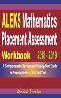 ALEKS Mathematics Placement Assessment Workbook 2018 - 2019: A Comprehensive Review and Step-By-Step Guide to Preparing for the ALEKS Math