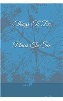 Things to Do Places to See: 120 Page 6" X 9" Blank Lined Journal to Write Down Your Own Bucket List(1 Bucket List)