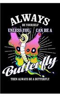 Always Be Yourself Unless You Can Be a Butterfly Then Always Be a Butterfly: Blank Lined Journal to Write in - Ruled Writing Notebook