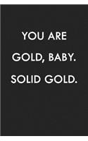 You Are Gold, Baby. Solid Gold.: A 6x9 Inch Matte Softcover Journal Notebook with 120 Blank Lined Pages and an Inspiring & Uplifting Cover Slogan