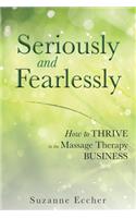 Seriously and Fearlessly: How to Thrive in the Massage Therapy Business