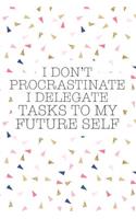I Don't Procrastinate I Delegate Tasks to My Future Self