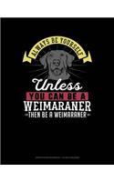 Always Be Yourself Unless You Can Be a Weimaraner Then Be a Weimaraner: Graph Paper Notebook - 1/2 Inch Squares