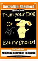 Australian Shepherd Training Book, Train Your Dog or Eat My Shorts! Not Really But...: Australian Shepherd Training