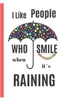 I LIKE PEOPLE Who SMILE When It´s RAINING: 6 x 9 inches NOTEBOOK. Journal, Notepad. 120 pgs