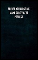 Before You Judge Me, Make Sure You're Perfect.: Blank Lined Journal with Soft Matte Cover