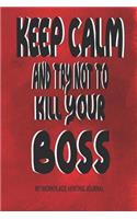 Keep Calm and Try Not to Kill Your Boss - My Workplace Venting Journal: Blank Lined Funny Coworker Pun Gag Gift Journal - 150 Blank Lined Pages 6 X 9 Perfect for Employees, the Boss or Colleagues