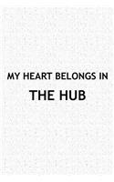 My Heart Belongs in the Hub: A 6x9 Inch Matte Softcover Journal Notebook with 120 Blank Lined Pages and a Positive Hometown or Travel Cover Slogan