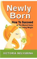 Newly Born: How to Succeed at the Mental Game of Losing Weight(English)