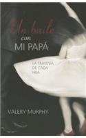 Un Baile Con Mi Papa: La Travesia de Cada Hija = Dancing with My Daddy
