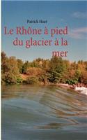 Le Rhône à pied du glacier à la mer