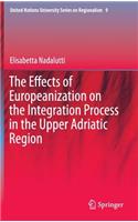 The Effects of Europeanization on the Integration Process in the Upper Adriatic Region: (9 United Nations University Series on Regionalism)