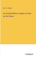 Four Hundred Millions. Chapters on China and the Chinese