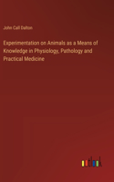 Experimentation on Animals as a Means of Knowledge in Physiology, Pathology and Practical Medicine