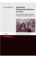 Deutscher Kulturimperialismus in China: Deutsches Kolonialschulwesen in Kiautschou (China) 1898-1914(8 Missionsgeschichtliches Archiv)