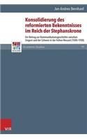 Konsolidierung Des Reformierten Bekenntnisses Im Reich Der Stephanskrone: Ein Beitrag Zur Kommunikationsgeschichte Zwischen Ungarn Und Der Schweiz in Der Fruhen Neuzeit (1500-1700)