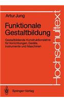 Funktionale Gestaltbildung: Gestaltbildende Konstruktionslehre Für Vorrichtungen, Geräte, Instrumente Und Maschinen