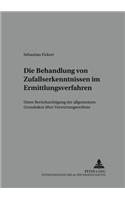 Die Behandlung Von Zufallserkenntnissen Im Ermittlungsverfahren: Unter Beruecksichtigung Der Allgemeinen Grundsaetze Ueber Verwertungsverbote