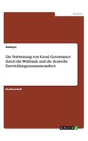 Die Verbreitung von Good Governance durch die Weltbank und die deutsche Entwicklungszusammenarbeit