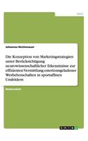 Konzeption von Marketingstrategien unter Berücksichtigung neurowissenschaftlicher Erkenntnisse zur effizienten Vermittlung emotionsgeladenerWerbebotschaften in sportaffinen Umfeldern