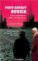 Post-Soviet Russia in the adventurous 1990's - the Wild Decade: Privatization, Oligarchs, Mafia and Vodka