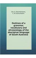 Outlines of a Grammar, Vocabulary and Phraseology, of the Aboriginal Language of South Australia