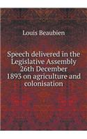 Speech delivered in the Legislative Assembly 26th December 1893 on agriculture and colonisation