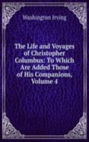 Life and Voyages of Christopher Columbus: To Which Are Added Those of His Companions, Volume 4