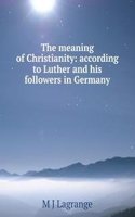 meaning of Christianity: according to Luther and his followers in Germany