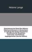 Entwickelung Und Stand Des Hoheren Madchenschulwesens in Deutschland: Im Auftrage Des Konigl. Preussischen Ministeriums Der Geistlichen, Unterrichts- Und Medizinal-Angelegenheiten (German Edition)
