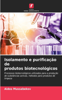 Isolamento e purificação de produtos biotecnológicos