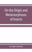 On the Origin and Metamorphoses of Insects