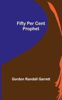 Fifty Per Cent Prophet
