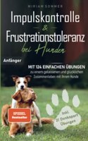 Impulskontrolle und Frustrationstoleranz bei Hunden - Mit 124 einfachen Ubungen zu einem gelassenen und glucklichen Zusammenleben mit Ihrem Hund (German Edition)