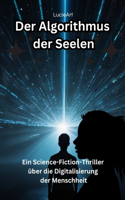 Der Algorithmus der Seelen: Ein Science-Fiction-Thriller über die Digitalisierung der Menschheit