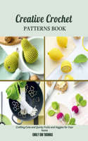 Creative Crochet Patterns Book: Crafting Cute and Quirky Fruits and Veggies for Your Home