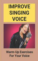 Improve Singing Voice: Warm-Up Exercises For Your Voice: Guide To Voice Artists